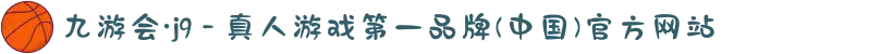 九游会·j9 - 真人游戏第一品牌(中国)官方网站